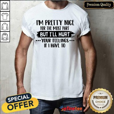 Good Im Pretty Nice For The Most Part But Ill Hurt Your Feelings Shirt - Design By Refinetee.com