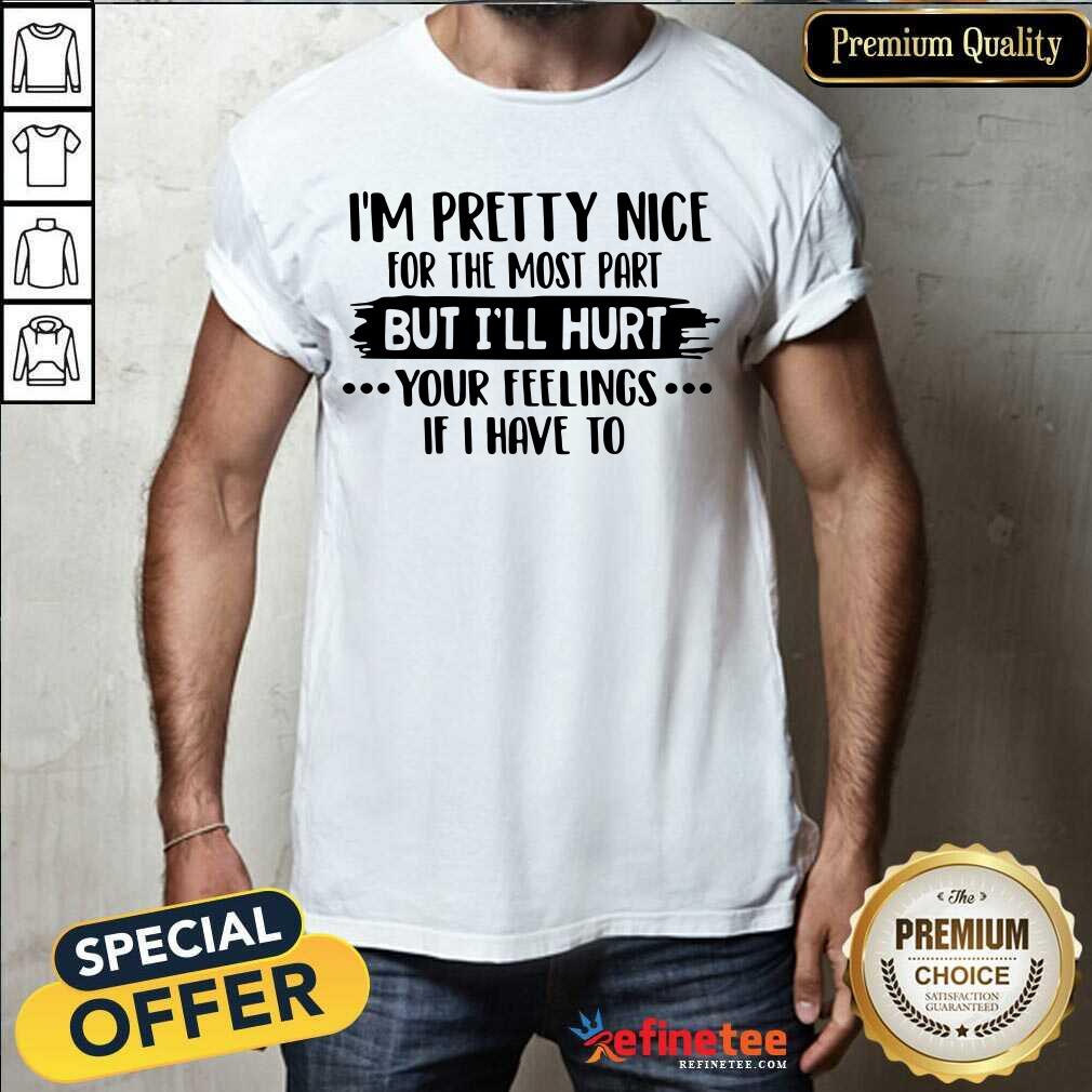 Good Im Pretty Nice For The Most Part But Ill Hurt Your Feelings Shirt - Design By Refinetee.com