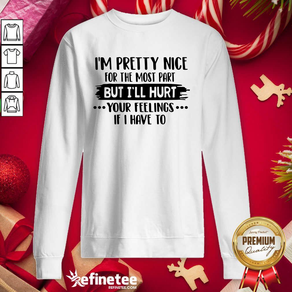 Good Im Pretty Nice For The Most Part But Ill Hurt Your Feelings Sweatshirt - Design By Refinetee.com Im Pretty Nice For The Most Part But Ill Hurt Your Feelings Sweatshirt - Design By Refinetee.com
