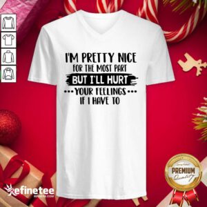Good Im Pretty Nice For The Most Part But Ill Hurt Your Feelings V-neck - Design By Refinetee.com