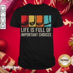 Good Life Is Full Of Important Choices Golf Golfer Player Sport Shirt- Design By Refinetee.com