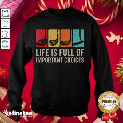 Good Life Is Full Of Important Choices Golf Golfer Player Sport Sweatshirt - Design By Refinetee.com