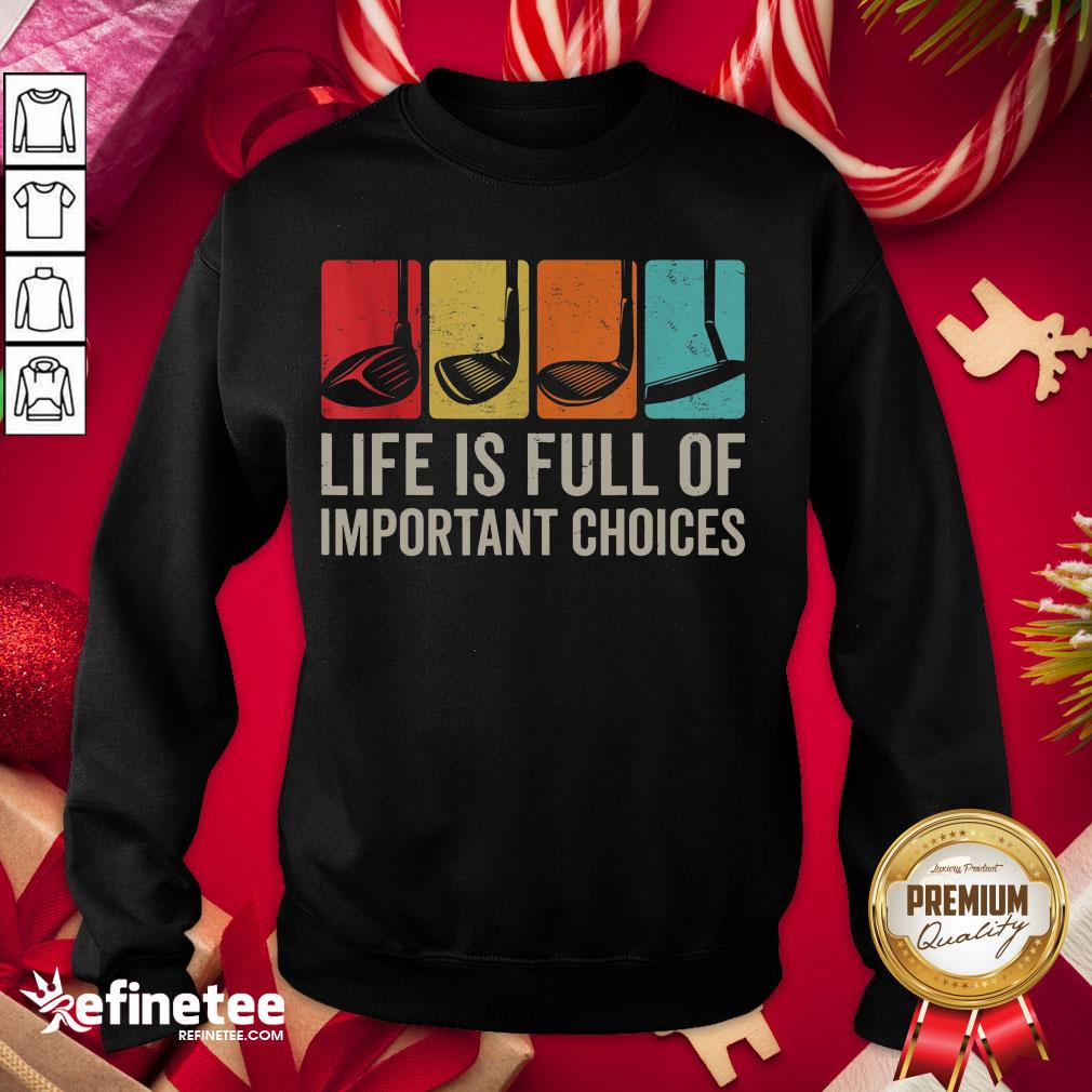 Good Life Is Full Of Important Choices Golf Golfer Player Sport Sweatshirt - Design By Refinetee.com Good Life Is Full Of Important Choices Golf Golfer Player Sport Sweatshirt - Design By Refinetee.com