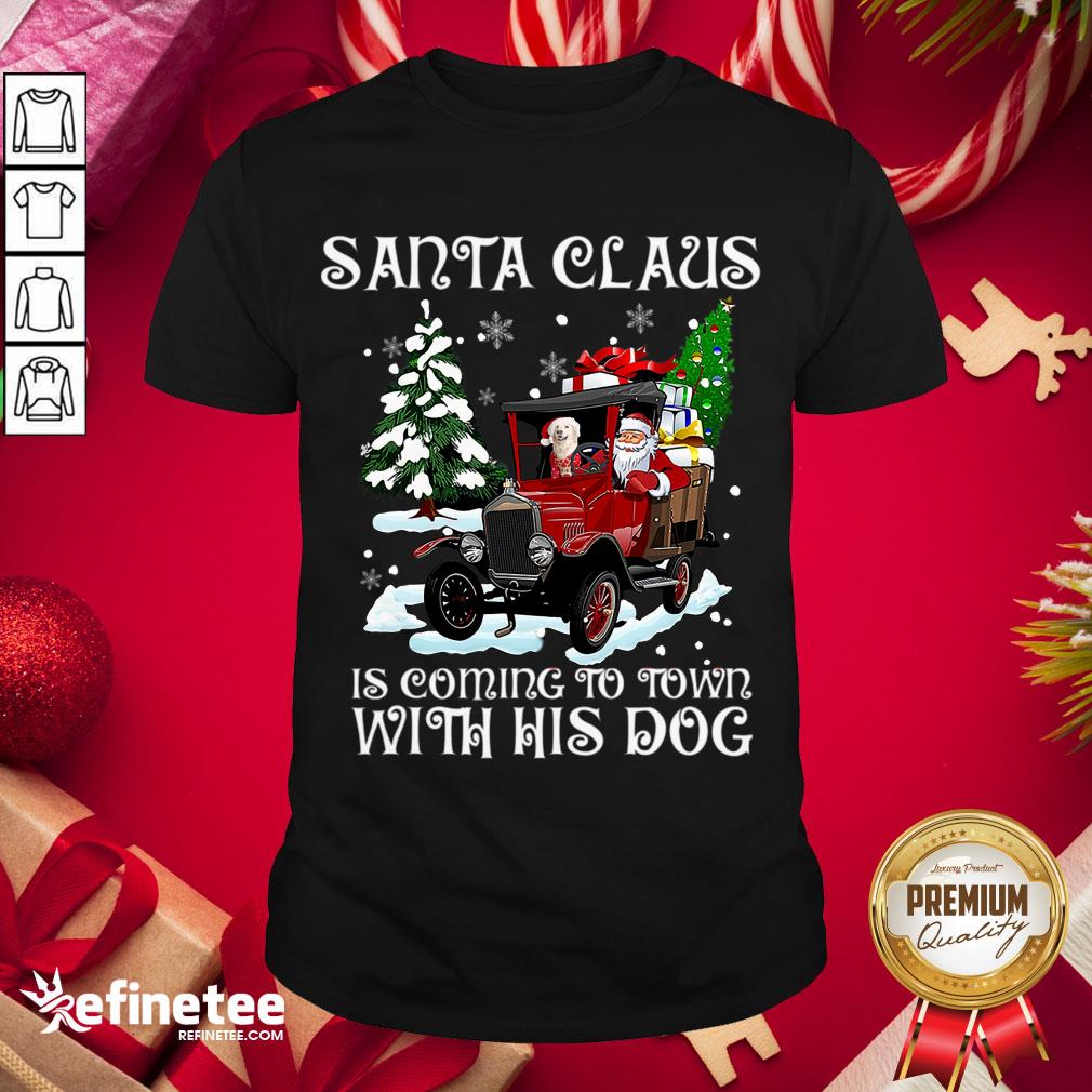 Good Santa Claus Is Coming To Town With His Dog Christmas Shirt- Design By Refinetee.com