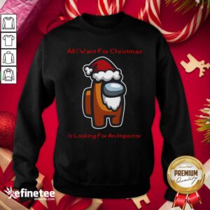 Great All I Want For Christmas Is Looking For An Impostor Sweatshirt - Design By Refinetee.com