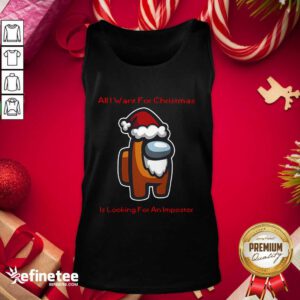 Great All I Want For Christmas Is Looking For An Impostor Tank Top - Design By Refinetee.com