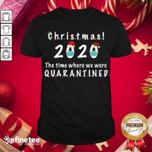 Happy Christmas 2020 The Time Where We Were Quarantined Shirt - Design By Refinetee.com
