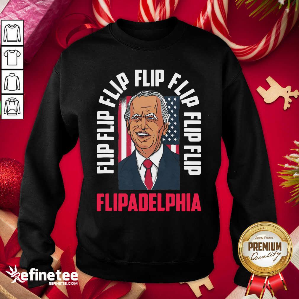 Happy Flip Flip Flipadelphia Anti Trump Pro Biden Election American Flag Sweatshirt - Design By Refinetee.com Flip Flip Flipadelphia Anti Trump Pro Biden Election American Flag Sweatshirt - Design By Refinetee.com