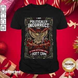 Happy I Am Politically Incorrect I Say Merry Christmas Shirt- Design By Refinetee.com
