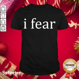Happy I Fear Shirt- Design By Refinetee.com
