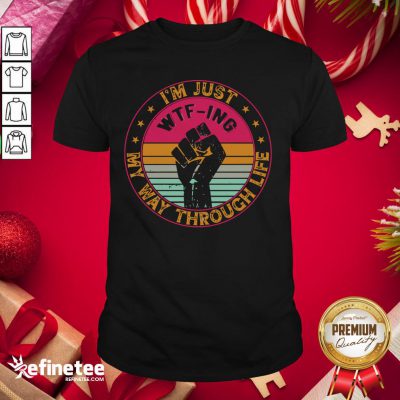 Happy I’m Just Wtf Ing My Way Through Life Vintage Shirt - Design By Refinetee.com
