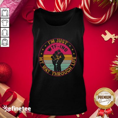 Happy I’m Just Wtf Ing My Way Through Life Vintage Tank Top - Design By Refinetee.com