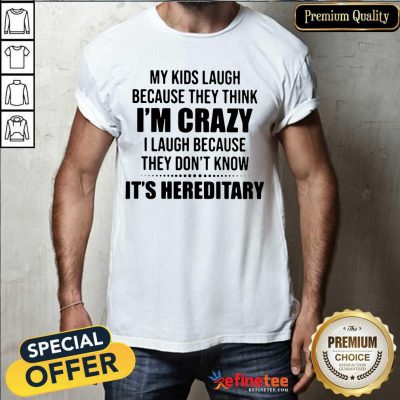 Happy My Kids Laugh Because They Think Im Crazy I Laugh Because They Dont Know Its Hereditary Shirt - Design By Refinetee.com