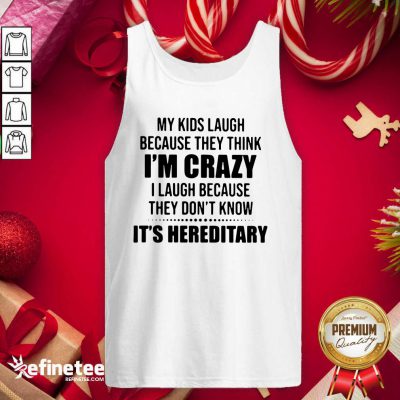 Happy My Kids Laugh Because They Think Im Crazy I Laugh Because They Dont Know Its Hereditary Tank Top - Design By Refinetee.com