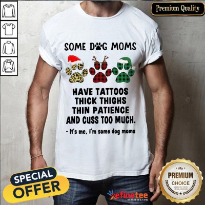 Happy Paw Dog Santa Reindeer Elf Some Dog Moms Have Tattoos Thick Thighs Christmas Shirt- Design By Refinetee.com