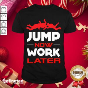 Happy Pour Parachutiste Jump Now Work Later Shirt- Design By Refinetee.com