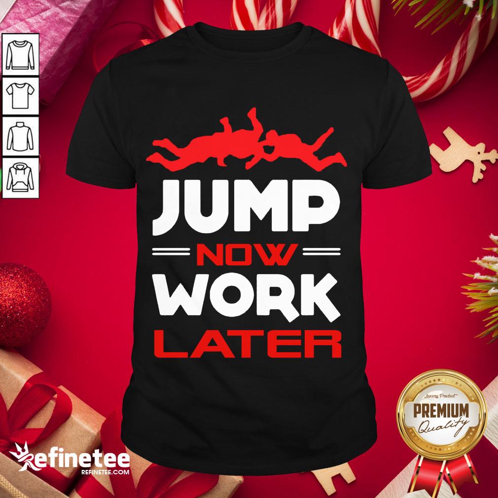 Happy Pour Parachutiste Jump Now Work Later Shirt- Design By Refinetee.com