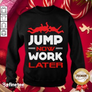 Happy Pour Parachutiste Jump Now Work Later Sweatshirt- Design By Refinetee.com