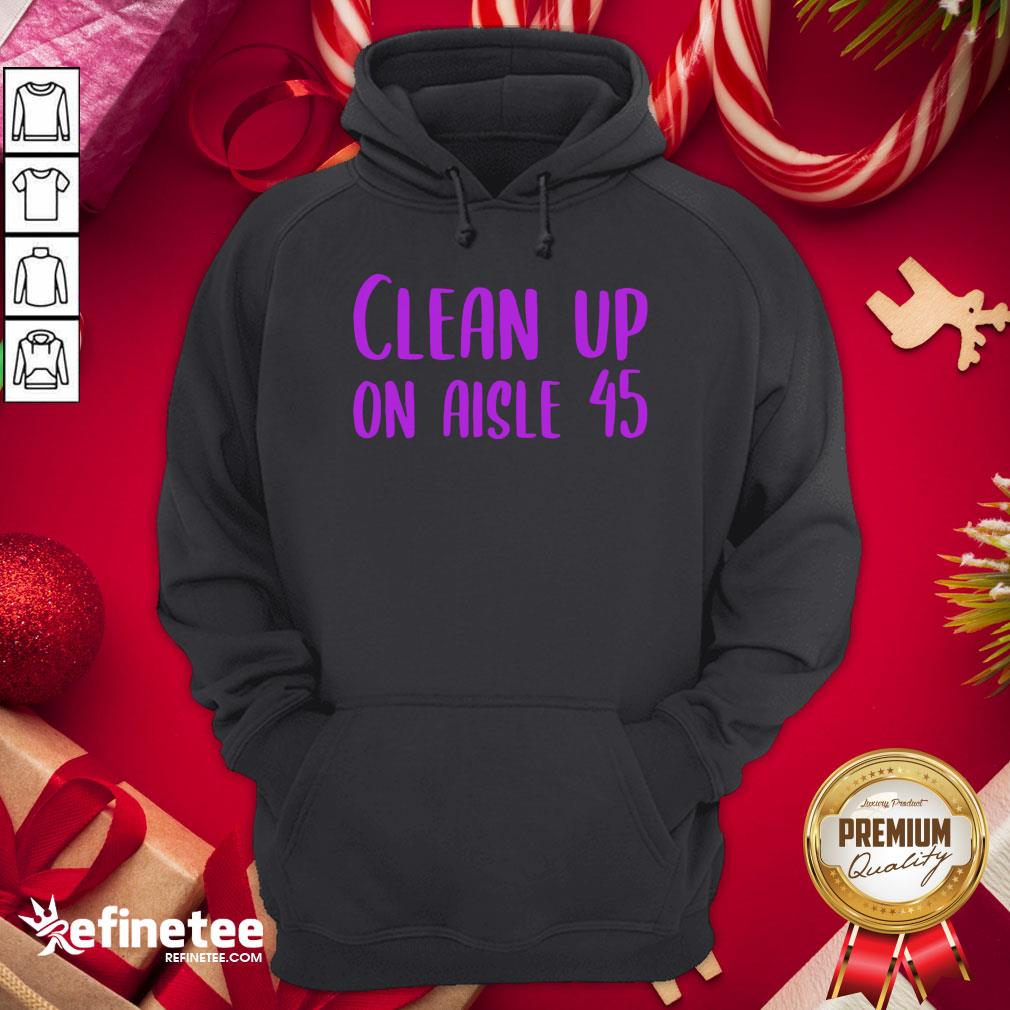 Happy Pretty Clean Up On Aisle 45 Biden Harris Hoodie - Design By Refinetee.com Happy Pretty Clean Up On Aisle 45 Biden Harris Hoodie - Design By Refinetee.com