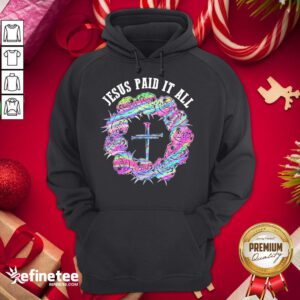 Happy Roses Cross Jesus Paid It All Hoodie - Design By Refinetee.com