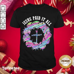 Happy Roses Cross Jesus Paid It All Shirt- Design By Refinetee.com