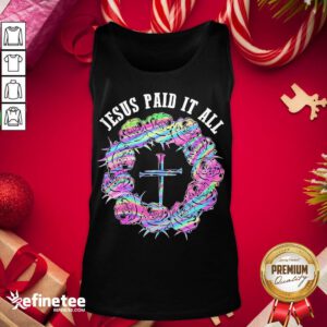 Happy Roses Cross Jesus Paid It All Tank-Top - Design By Refinetee.com