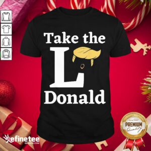 Happy Take The L Donald Anti Trump Sore Loser Us Election 2020 Shirt- Design By Refinetee.com