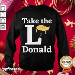 Happy Take The L Donald Anti Trump Sore Loser Us Election 2020 Sweatshirt - Design By Refinetee.com