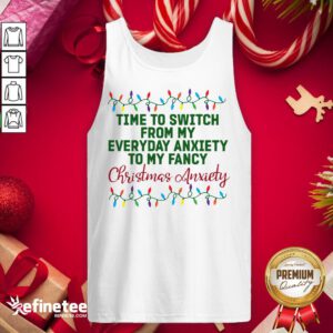 Happy Time To Switch From My Everyday Anxiety To My Fancy Christmas Anxiety Tank-Top - Design By Refinetee.com