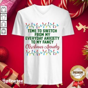 Happy Time To Switch From My Everyday Anxiety To My Fancy Christmas Anxiety V-neck - Design By Refinetee.com