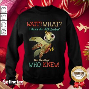 Happy Turtle Wait What I Have An Attitude No Really Who Knew Butterfly Sweatshirt - Design By Refinetee.com