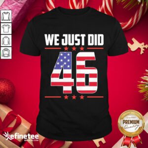 Happy We Just Did 46 Joe Biden America 2020 Shirt- Design By Refinetee.com