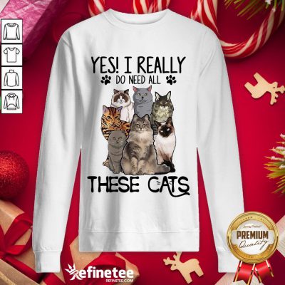 Happy Yes I Really Do Need All These Cats Sweatshirt - Design By Refinetee.com