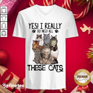 Happy Yes I Really Do Need All These- Design By Refinetee.com Cats V-neck