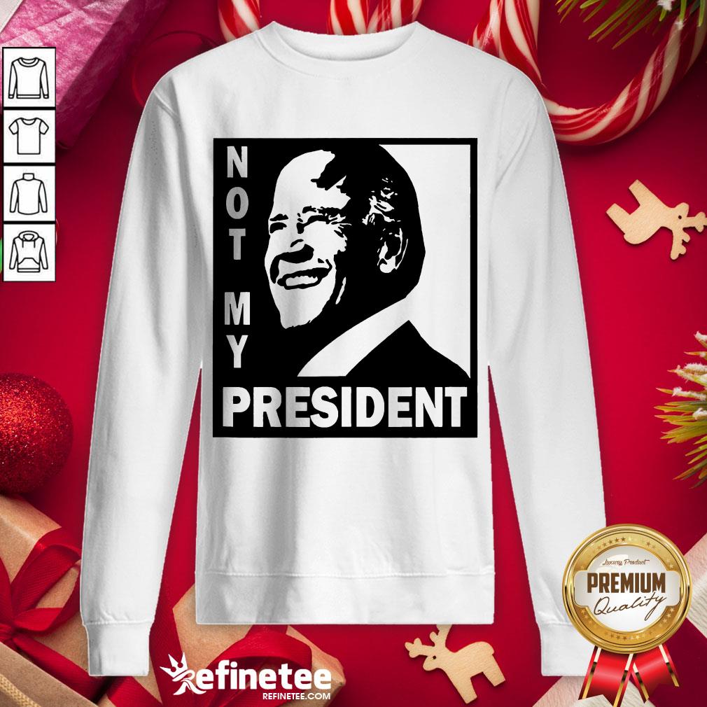 Hot Biden Is Not My President Sweatshirt - Design By Refinetee.com Hot Biden Is Not My President Sweatshirt - Design By Refinetee.com