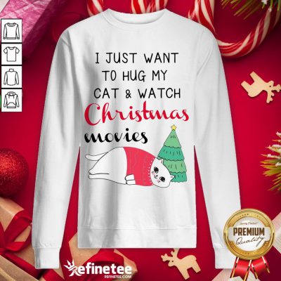 Hot I Just Want To Hug My Cat And Watch Christmas Movies Sweatshirt - Design By Refinetee.com