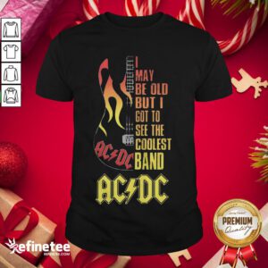  Hot I May Be Old But I Got To See The Coolest Band Acdc Guitar Shirt- Design By Refinetee.com