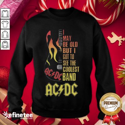 Hot I May Be Old But I Got To See The Coolest Band Acdc Guitar Sweatshirt - Design By Refinetee.com