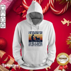Hot I Never Dreamed Id Grow Up To Be A Super Sexy Jack Russell Dad But Here I Am Killing It Vintage Hoodie - Design By Refinetee.com