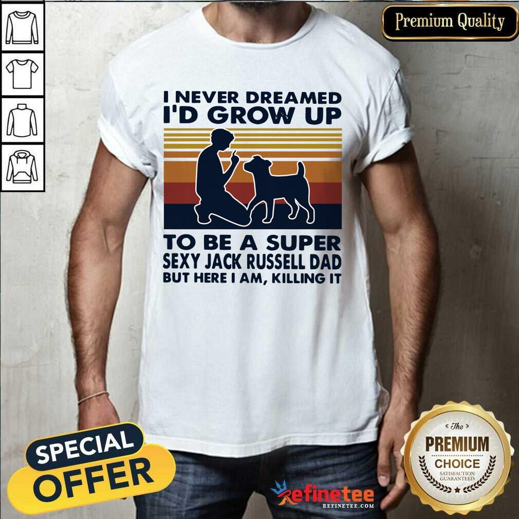 Hot I Never Dreamed Id Grow Up To Be A Super Sexy Jack Russell Dad But Here I Am Killing It Vintage Shirt - Design By Refinetee.com
