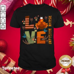 Hot Love Thankful Infusion Nurse Turkey Thanksgiving Shirt - Design By Refinetee.com