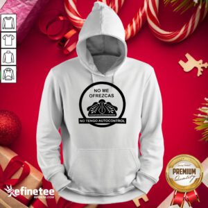 Hot No Me Ofrezcas No Tengo Autocontrol Hoodie - Design By Refinetee.com