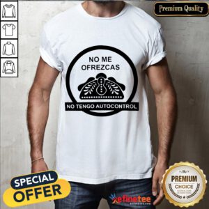 Hot No Me Ofrezcas No Tengo Autocontrol Shirt- Design By Refinetee.com