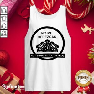 Hot No Me Ofrezcas No Tengo Autocontrol Tank-Top - Design By Refinetee.com