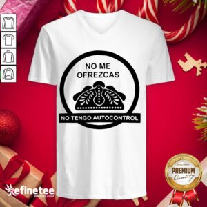 Hot No Me Ofrezcas No Tengo Autocontrol V-neck - Design By Refinetee.com