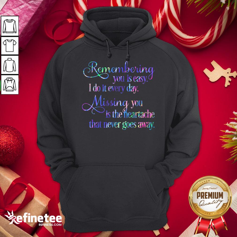Hot Remembering You Easy I Do It Every Day Missingyou Is The Heartache That Never Goes Away Quote Hoodie - Design By Refinetee.com Hot Remembering You Easy I Do It Every Day Missingyou Is The Heartache That Never Goes Away Quote Hoodie - Design By Refinetee.com