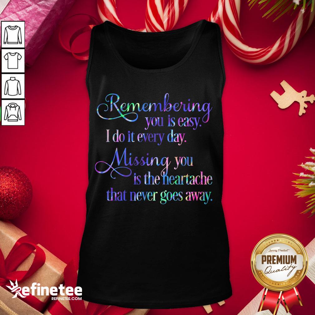 Hot Remembering You Easy I Do It Every Day Missingyou Is The Heartache That Never Goes Away Quote Tank-Top - Design By Refinetee.com Hot Remembering You Easy I Do It Every Day Missingyou Is The Heartache That Never Goes Away Quote Tank-Top - Design By Refinetee.com