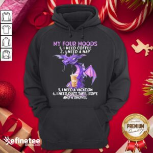Hot Sweet Dragon My Four Moods I Need Coffee I Need A Nap I Need A Vacation I Need Duct Tape Rope And A Shovel Hoodie - Design By Refinetee.com