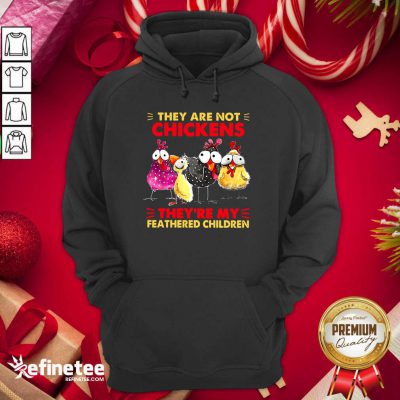 Hot They Are Not Chickens They’re My Feathered Children Hoodie - Design By Refinetee.com
