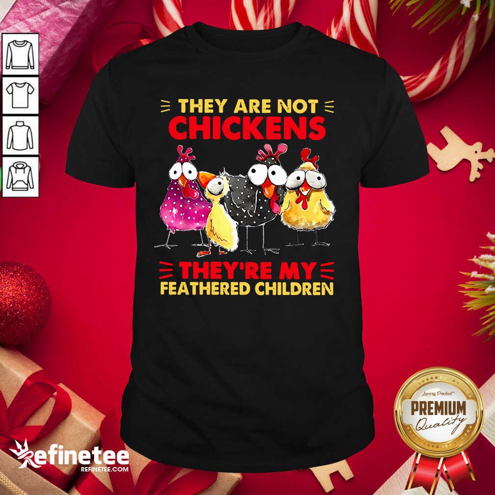 Hot They Are Not Chickens They’re My Feathered Children Shirt - Design By Refinetee.com